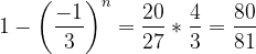 \dpi{120} 1-\left ( \frac{-1}{3} \right )^{n} = \frac{20}{27}*\frac{4}{3}= \frac{80}{81}